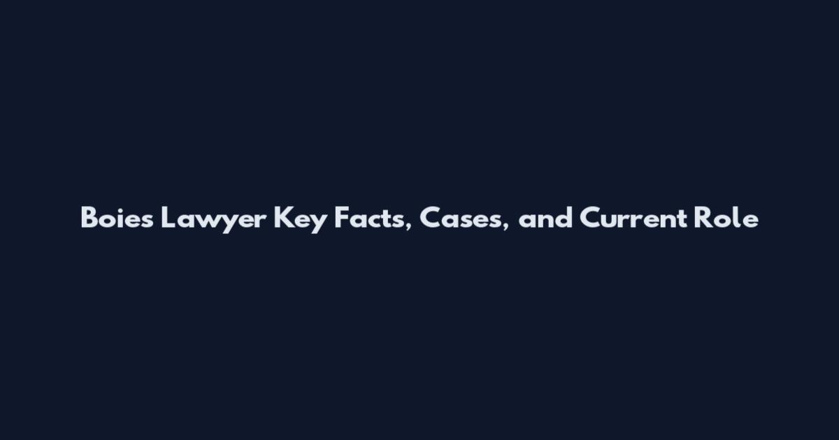 Boies Lawyer Key Facts, Cases, and Current Role