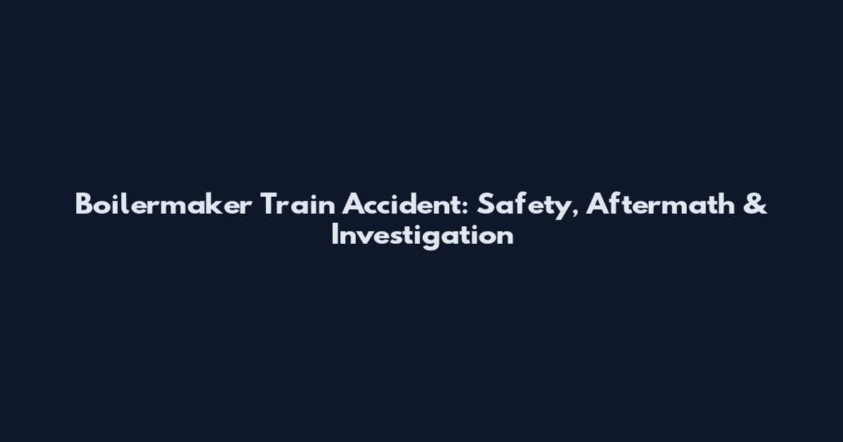 Boilermaker Train Accident: Safety, Aftermath & Investigation