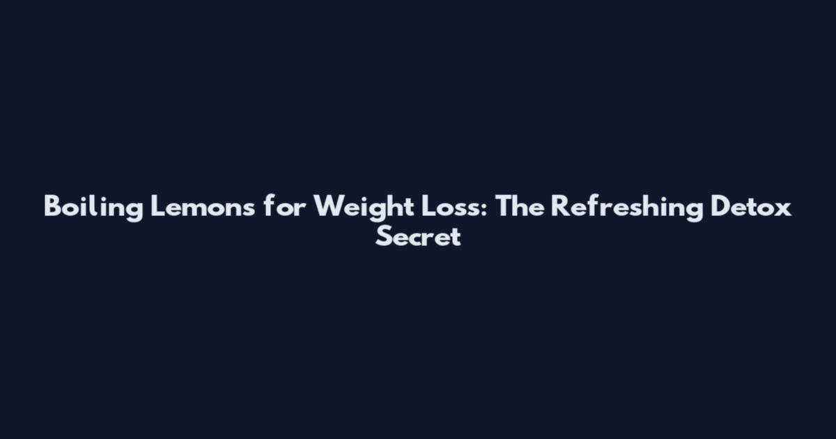Boiling Lemons for Weight Loss: The Refreshing Detox Secret