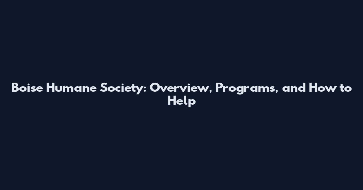 Boise Humane Society: Overview, Programs, and How to Help