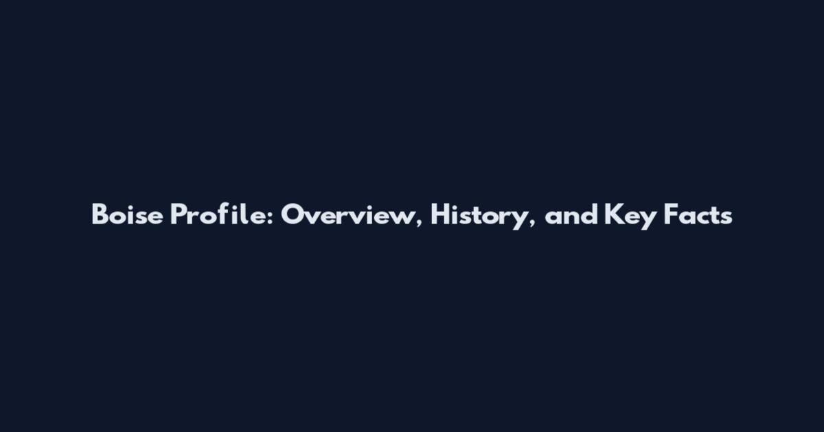 Boise Profile: Overview, History, and Key Facts