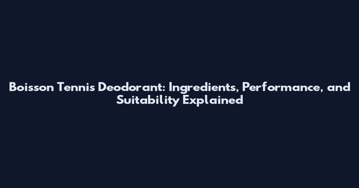 Boisson Tennis Deodorant: Ingredients, Performance, and Suitability Explained