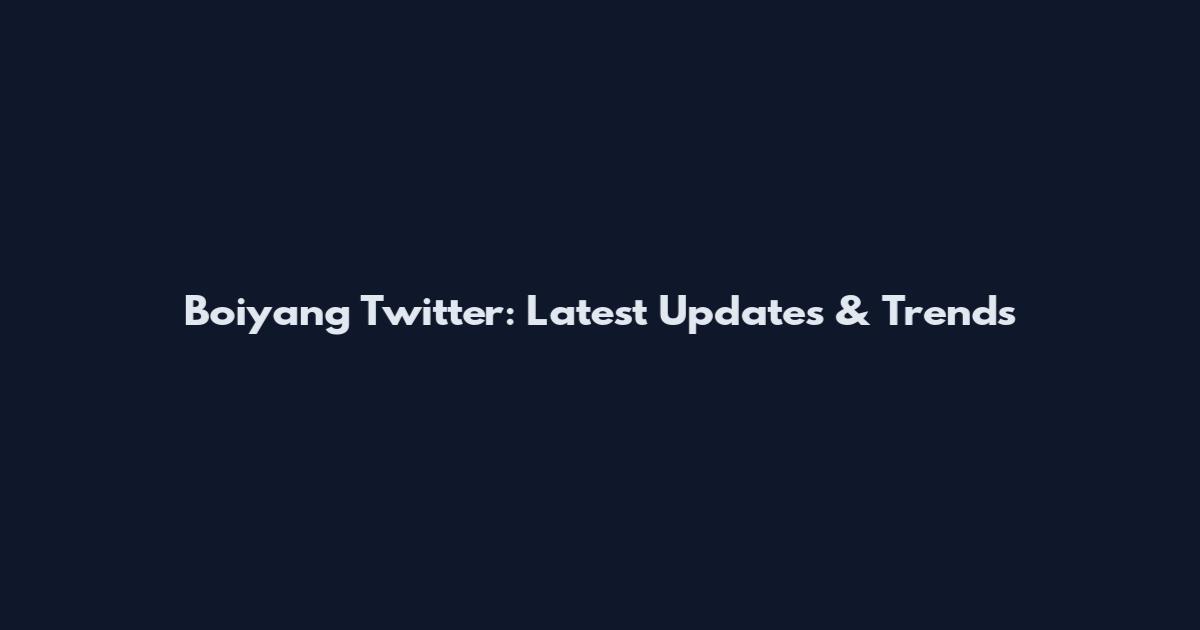 Boiyang Twitter: Latest Updates & Trends