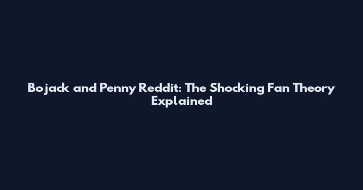Bojack and Penny Reddit: The Shocking Fan Theory Explained