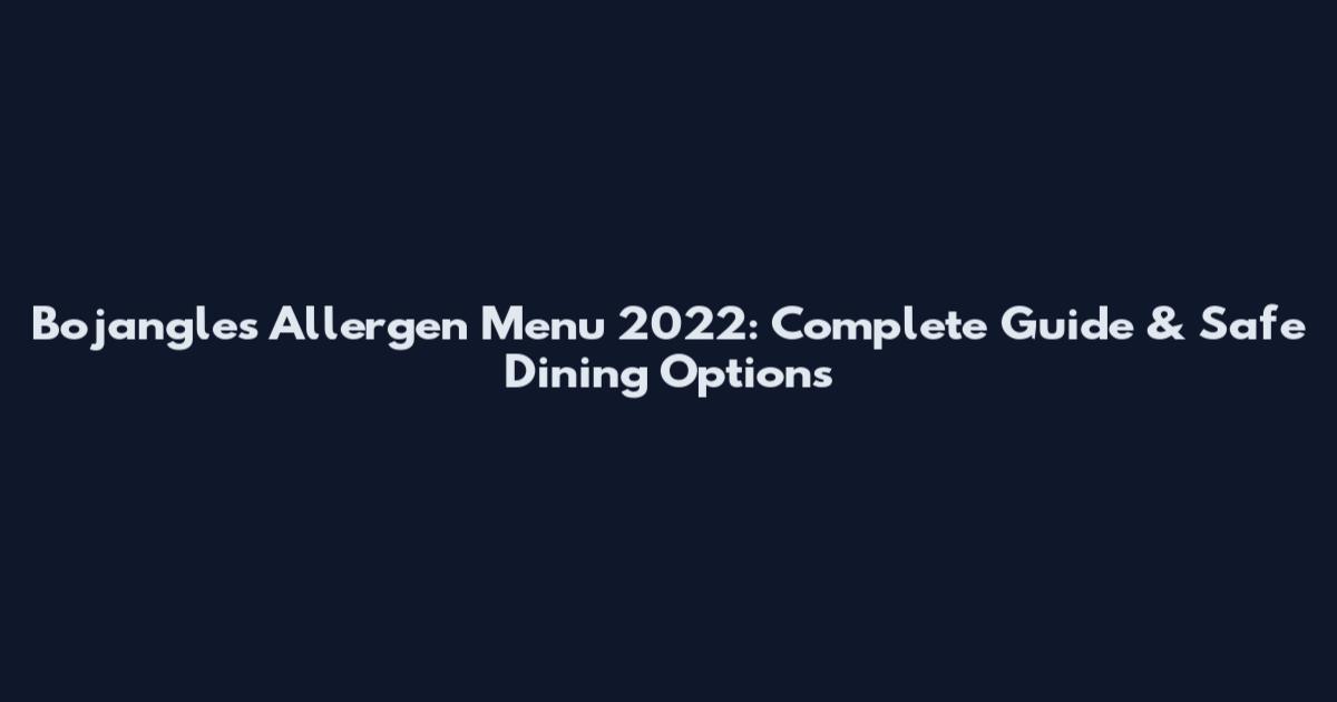 Bojangles Allergen Menu 2022: Complete Guide & Safe Dining Options