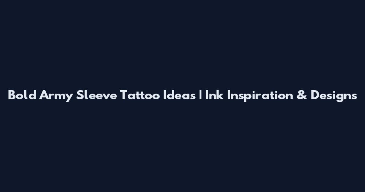 Bold Army Sleeve Tattoo Ideas | Ink Inspiration & Designs