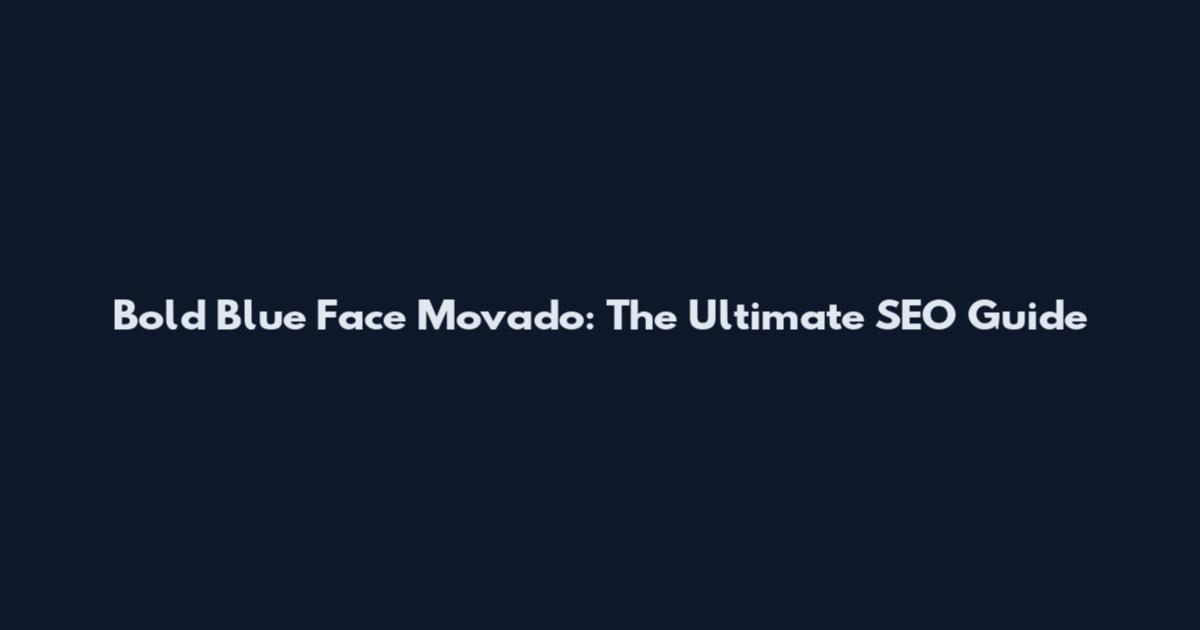 Bold Blue Face Movado: The Ultimate SEO Guide