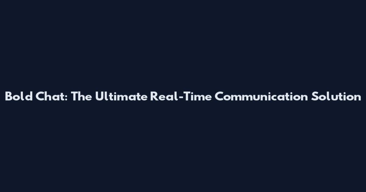 Bold Chat: The Ultimate Real-Time Communication Solution