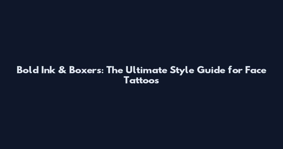 Bold Ink & Boxers: The Ultimate Style Guide for Face Tattoos