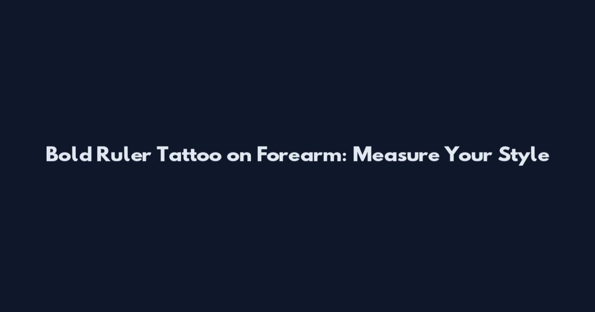 Bold Ruler Tattoo on Forearm: Measure Your Style