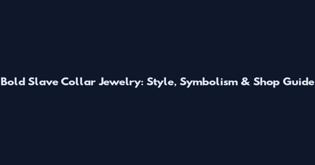 Bold Slave Collar Jewelry: Style, Symbolism & Shop Guide