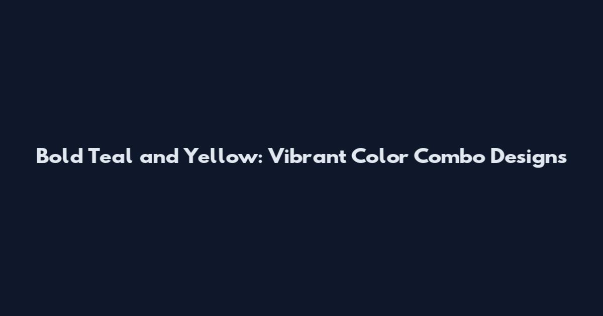 Bold Teal and Yellow: Vibrant Color Combo Designs