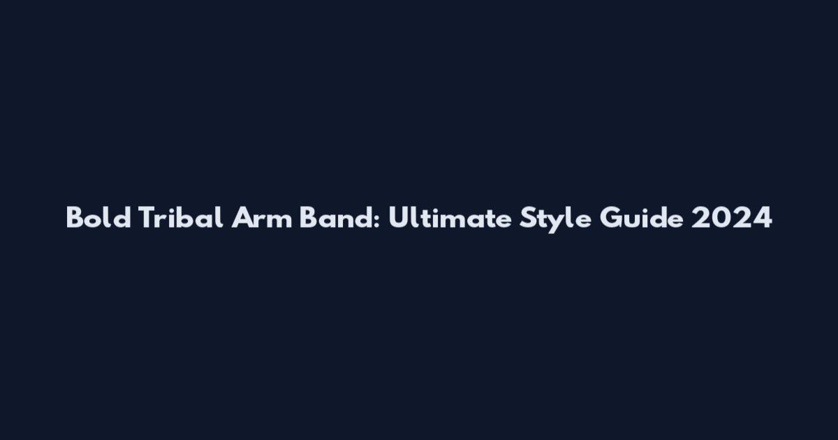 Bold Tribal Arm Band: Ultimate Style Guide 2024