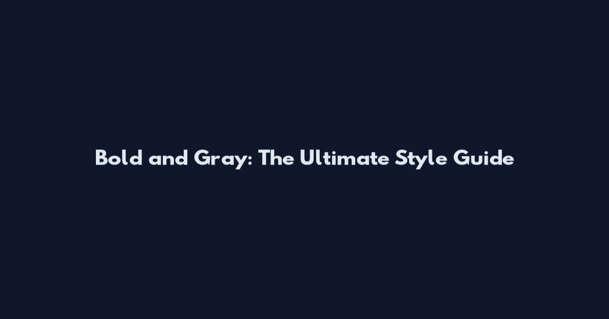 Bold and Gray: The Ultimate Style Guide