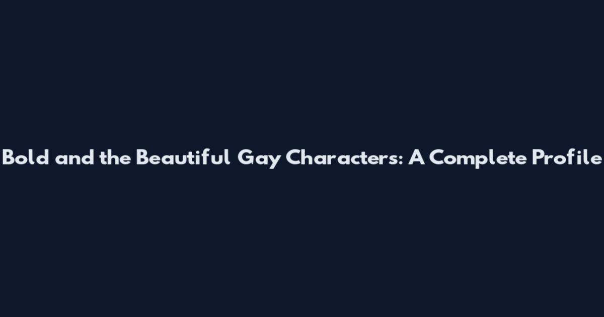 Bold and the Beautiful Gay Characters: A Complete Profile