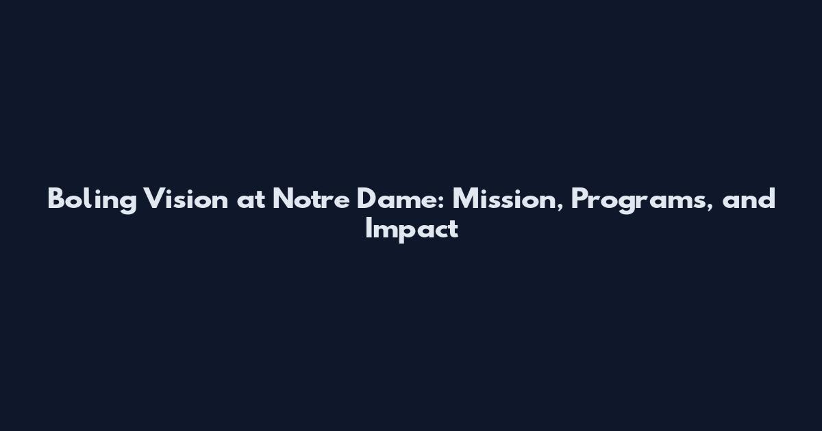 Boling Vision at Notre Dame: Mission, Programs, and Impact