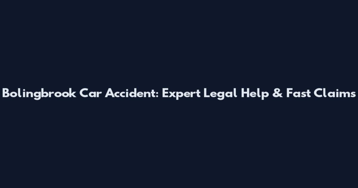 Bolingbrook Car Accident: Expert Legal Help & Fast Claims