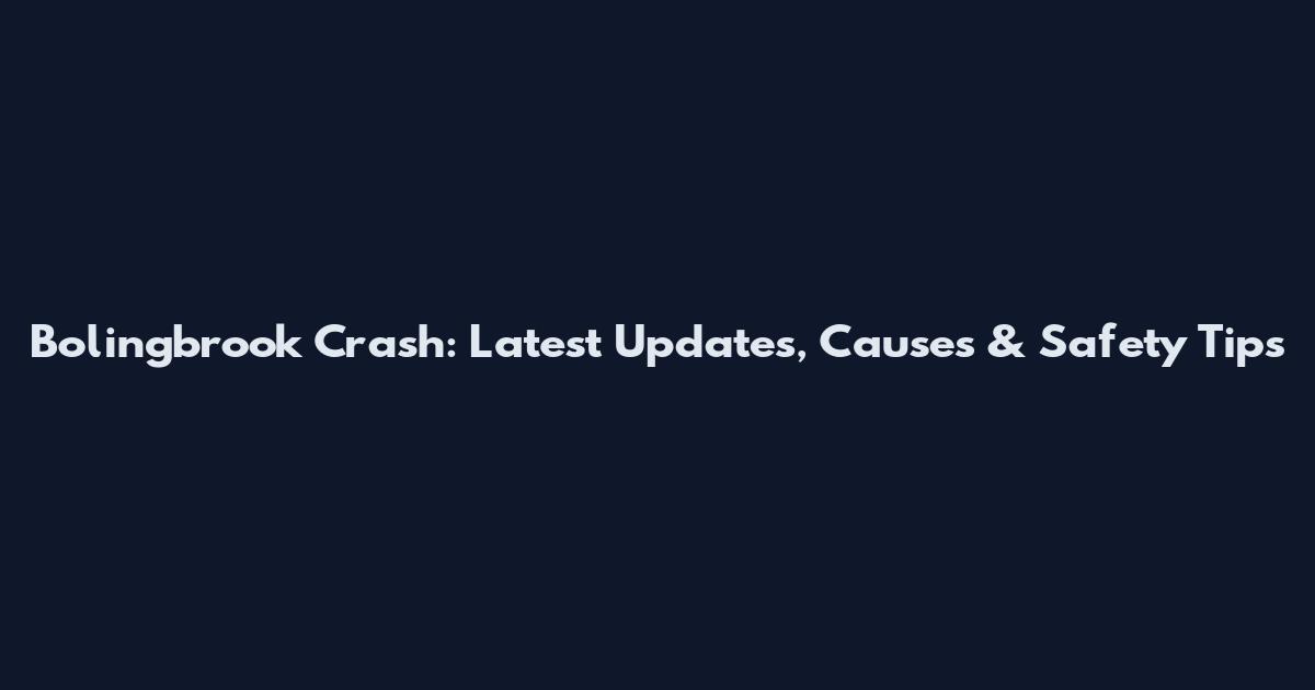 Bolingbrook Crash: Latest Updates, Causes & Safety Tips
