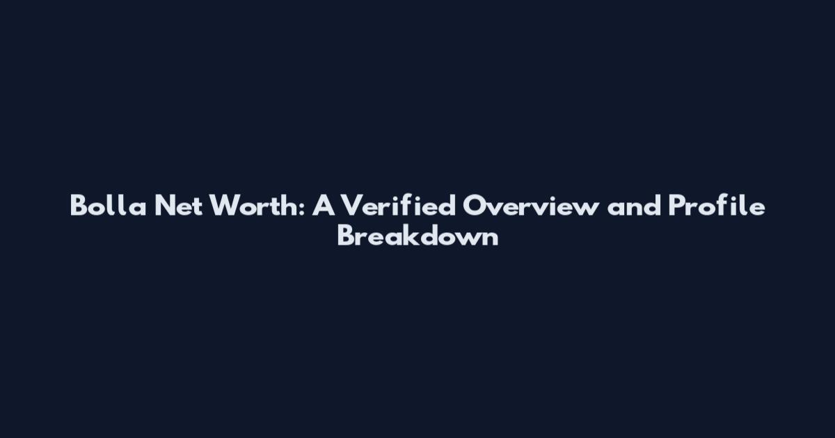 Bolla Net Worth: A Verified Overview and Profile Breakdown