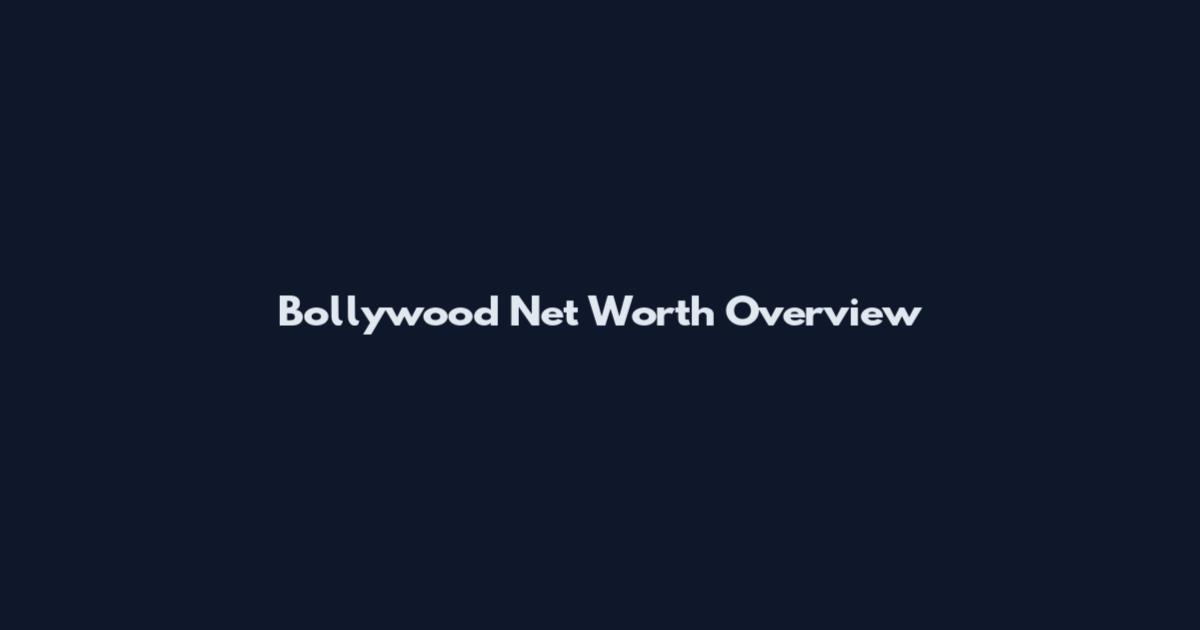 Bollywood Net Worth Overview