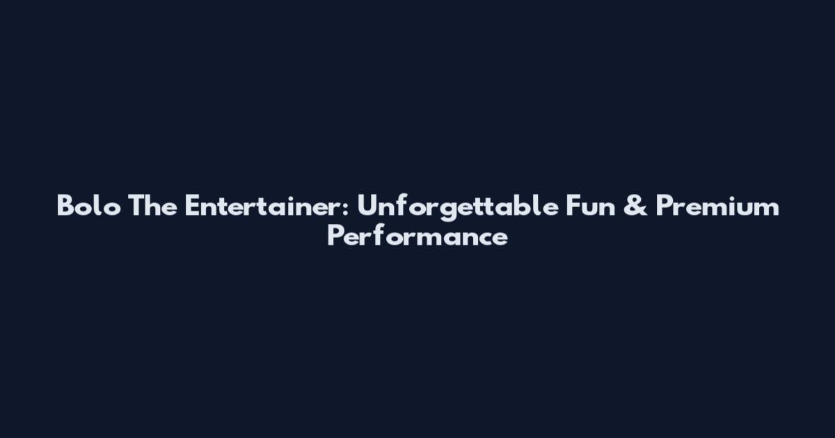 Bolo The Entertainer: Unforgettable Fun & Premium Performance