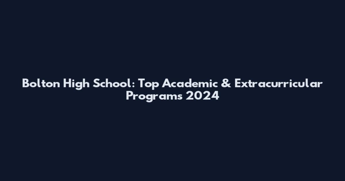 Bolton High School: Top Academic & Extracurricular Programs 2024