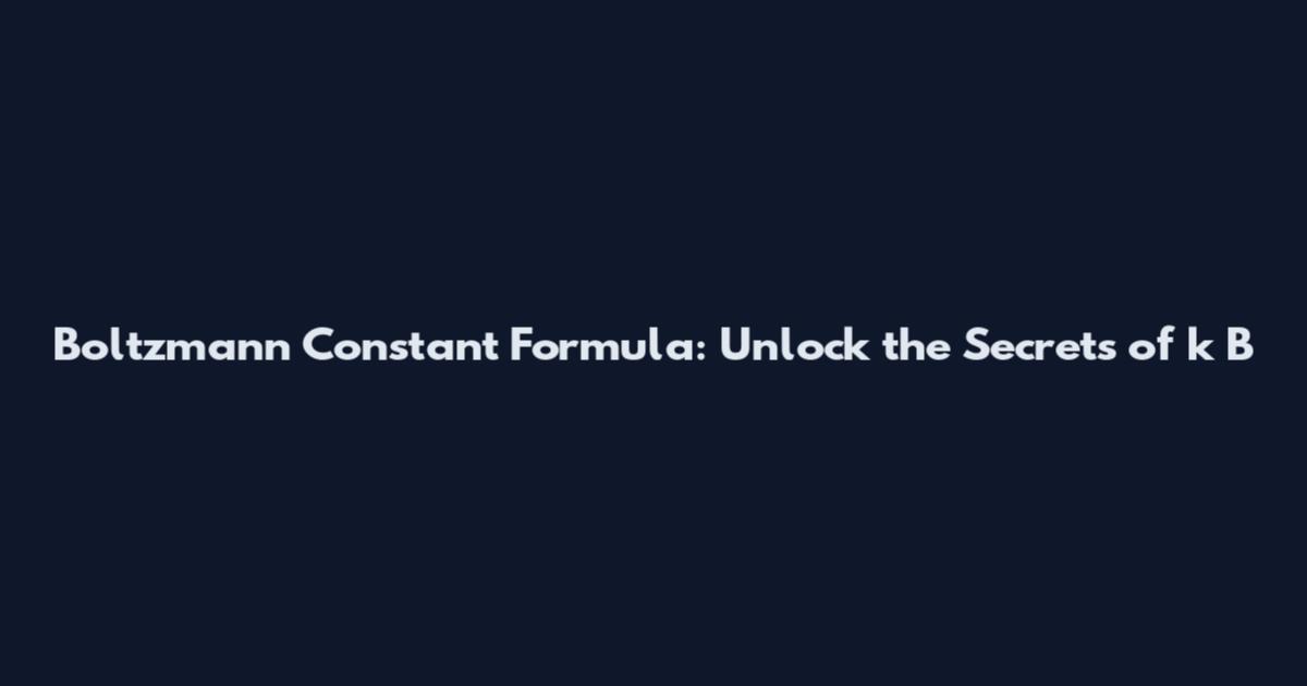 Boltzmann Constant Formula: Unlock the Secrets of k_B