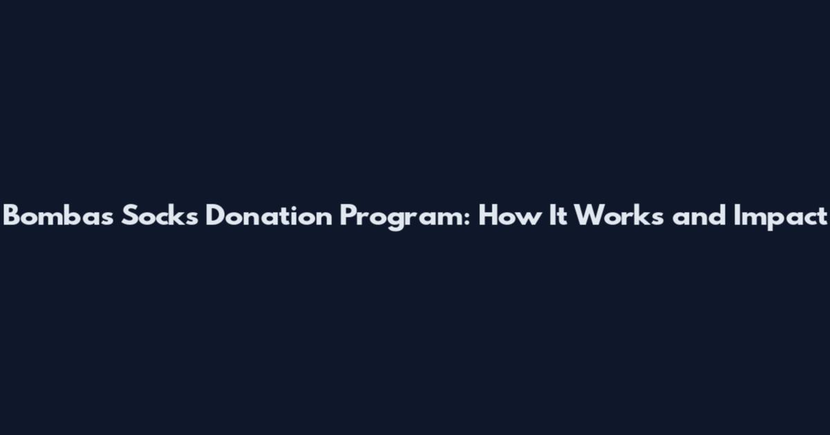 Bombas Socks Donation Program: How It Works and Impact