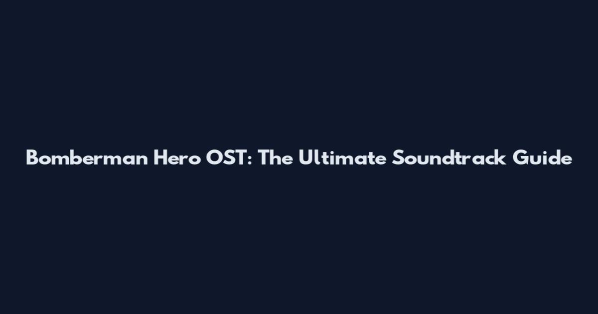 Bomberman Hero OST: The Ultimate Soundtrack Guide