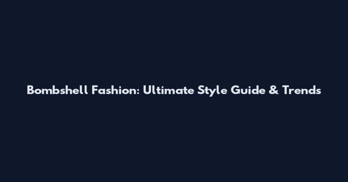 Bombshell Fashion: Ultimate Style Guide & Trends
