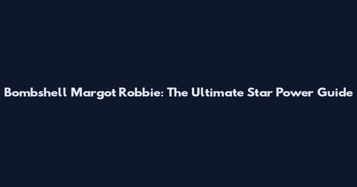 Bombshell Margot Robbie: The Ultimate Star Power Guide