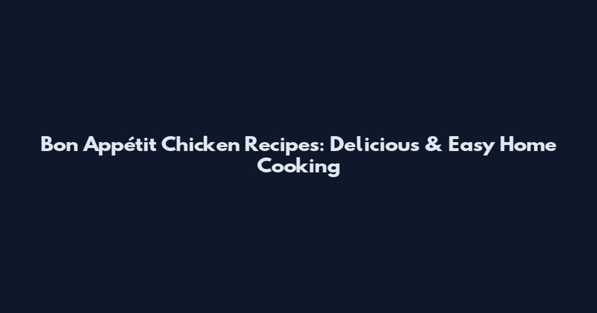 Bon Appétit Chicken Recipes: Delicious & Easy Home Cooking