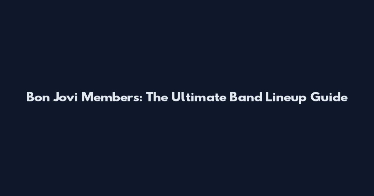 Bon Jovi Members: The Ultimate Band Lineup Guide