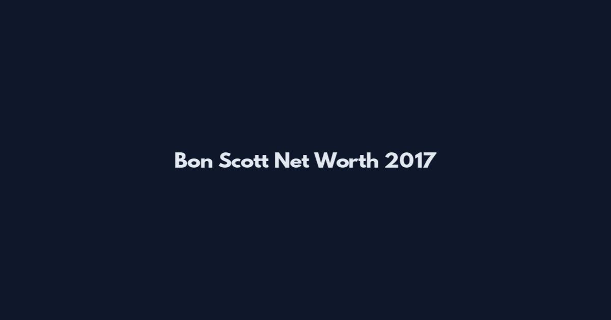 Bon Scott Net Worth 2017
