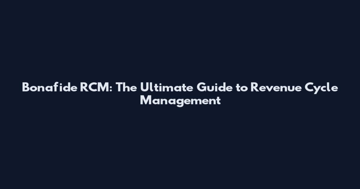 Bonafide RCM: The Ultimate Guide to Revenue Cycle Management