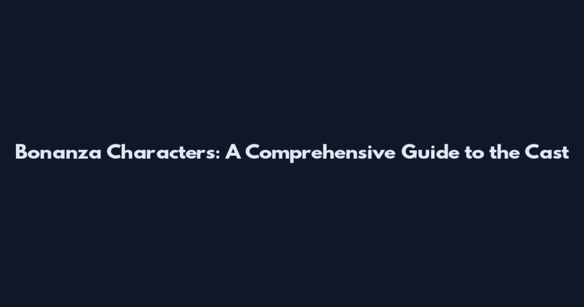 Bonanza Characters: A Comprehensive Guide to the Cast