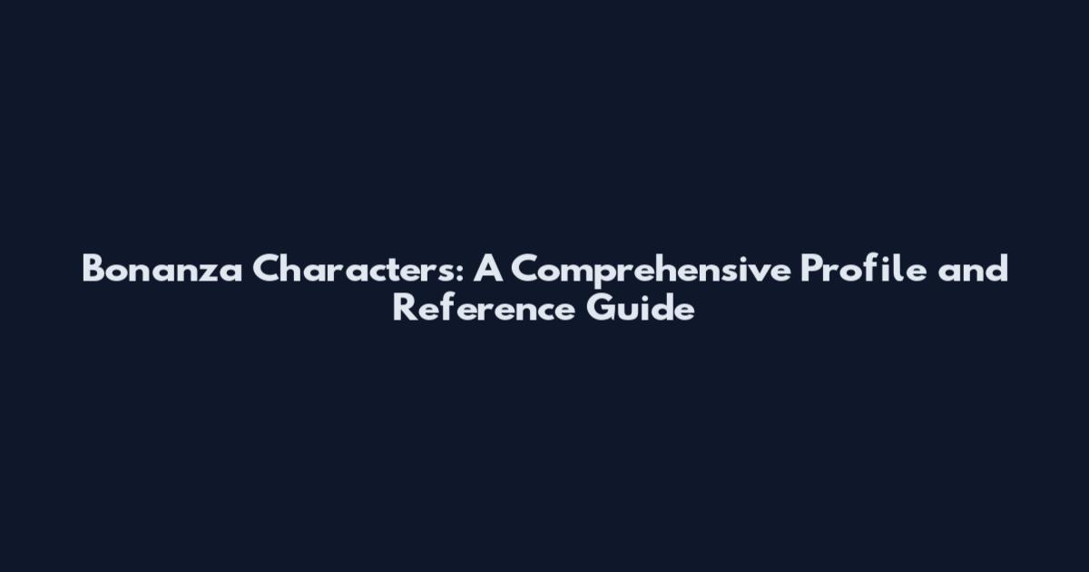 Bonanza Characters: A Comprehensive Profile and Reference Guide