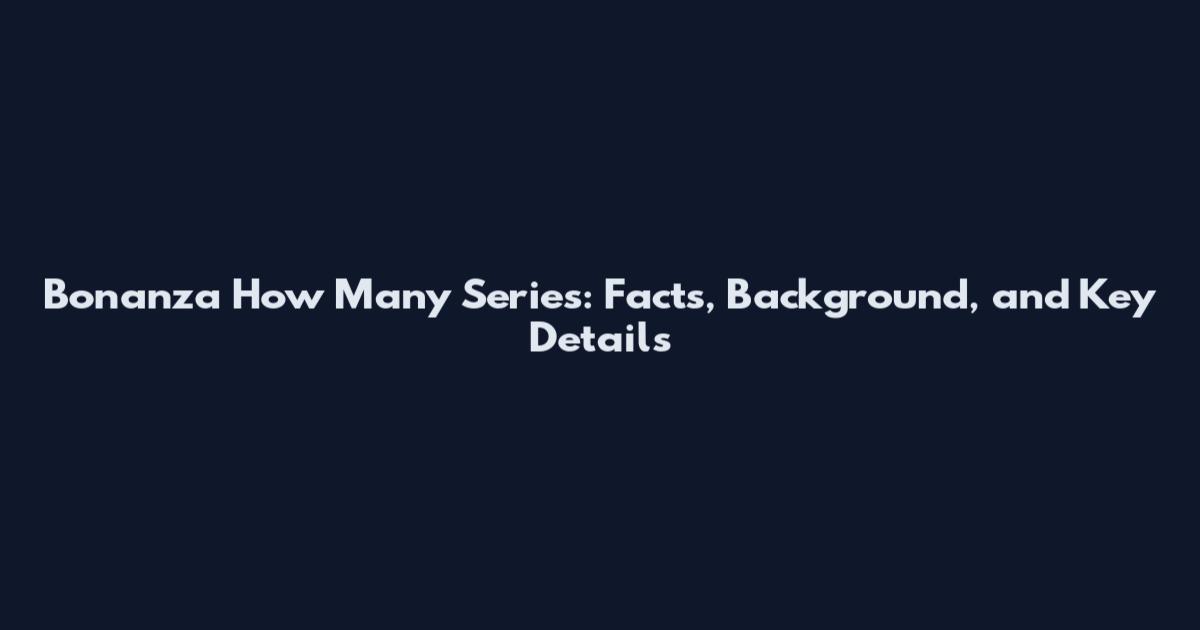 Bonanza How Many Series: Facts, Background, and Key Details