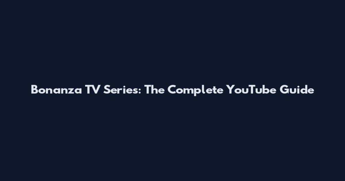 Bonanza TV Series: The Complete YouTube Guide