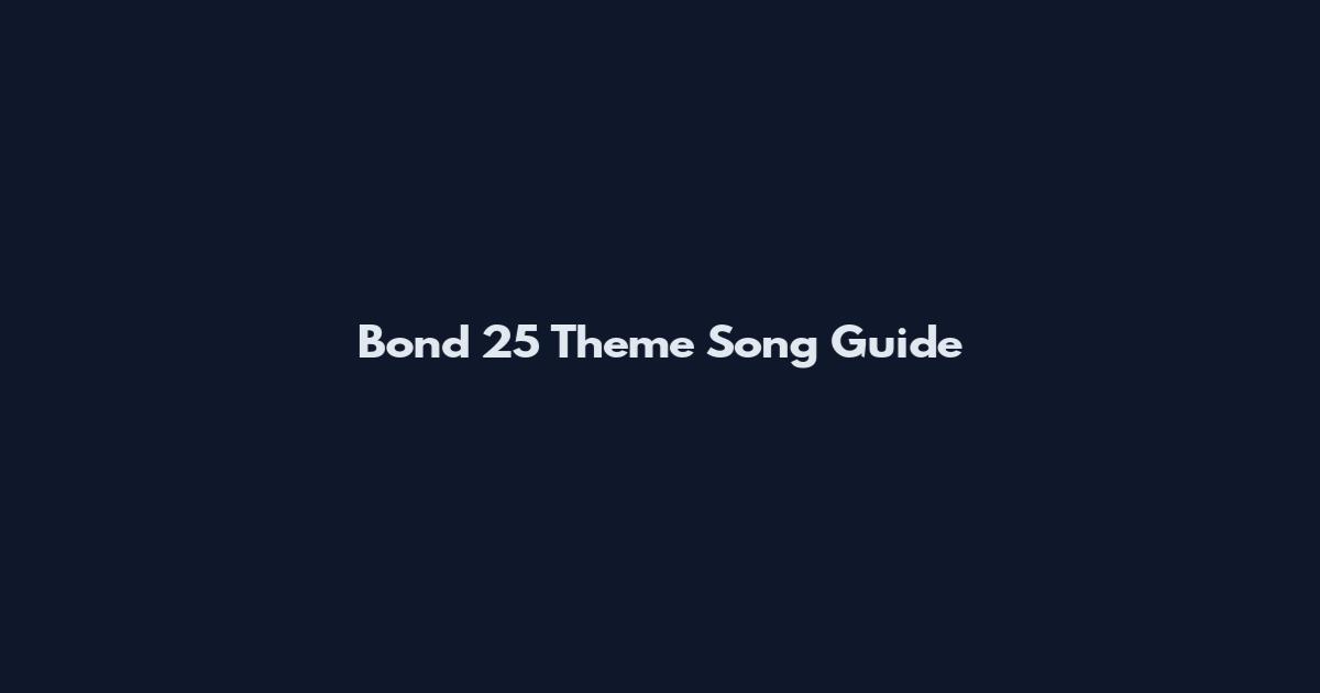 Bond 25 Theme Song Guide