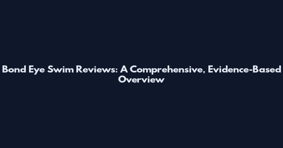 Bond Eye Swim Reviews: A Comprehensive, Evidence-Based Overview