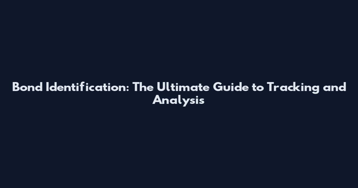 Bond Identification: The Ultimate Guide to Tracking and Analysis