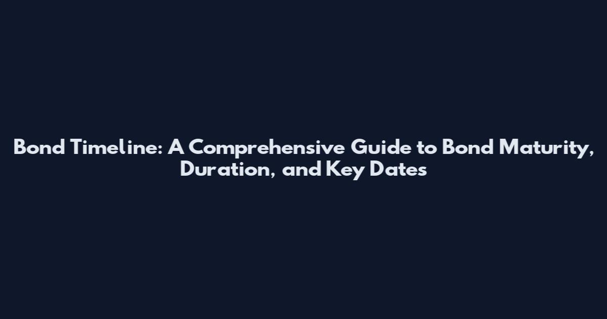 Bond Timeline: A Comprehensive Guide to Bond Maturity, Duration, and Key Dates