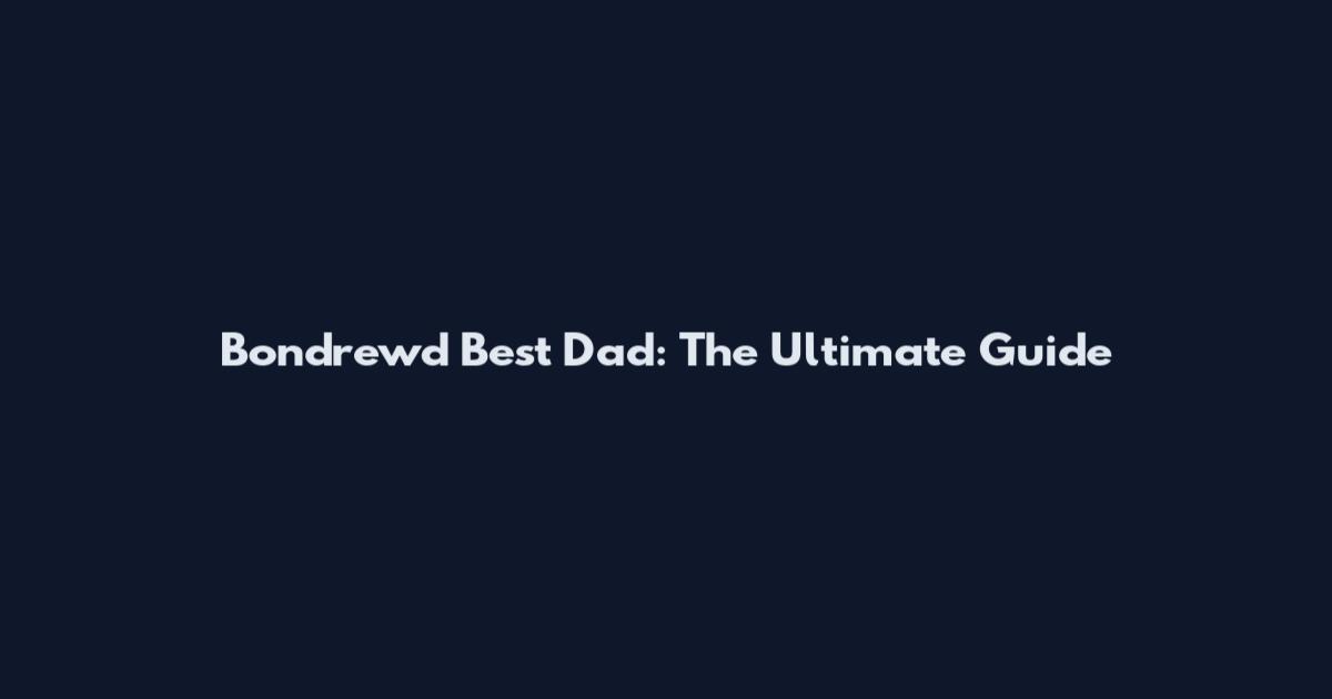 Bondrewd Best Dad: The Ultimate Guide