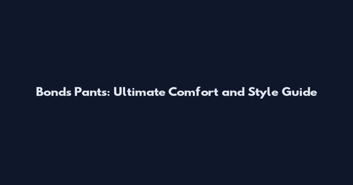 Bonds Pants: Ultimate Comfort and Style Guide