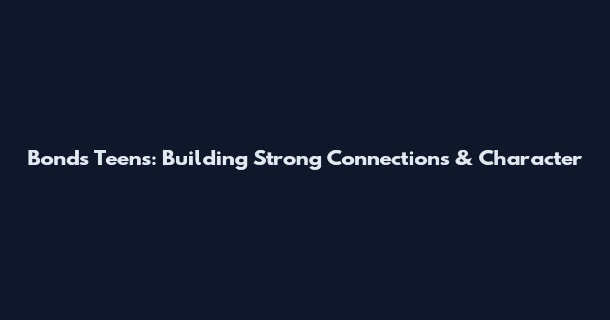 Bonds Teens: Building Strong Connections & Character