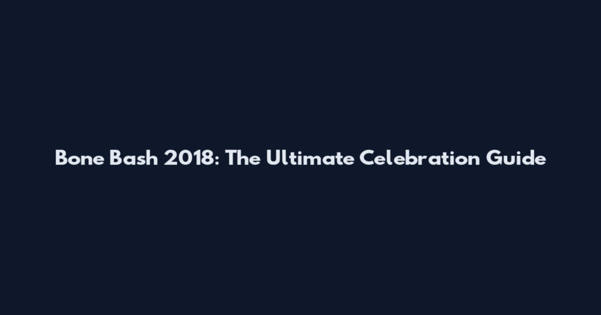Bone Bash 2018: The Ultimate Celebration Guide