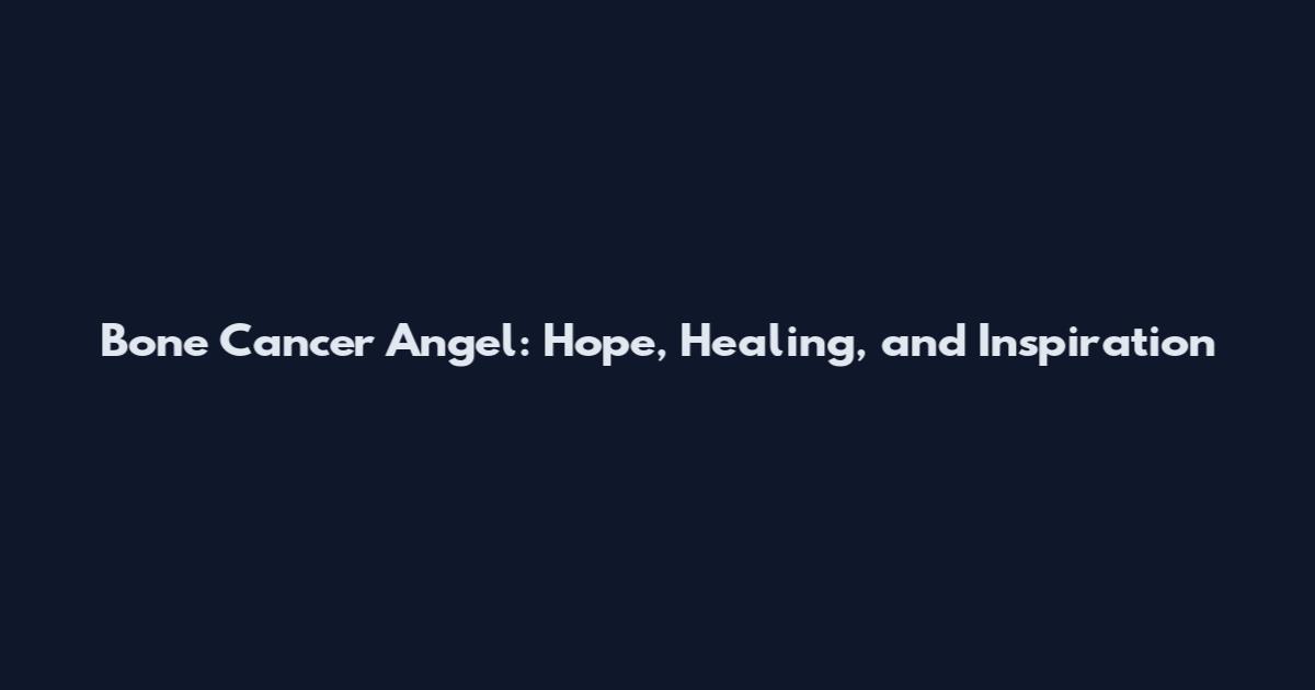 Bone Cancer Angel: Hope, Healing, and Inspiration