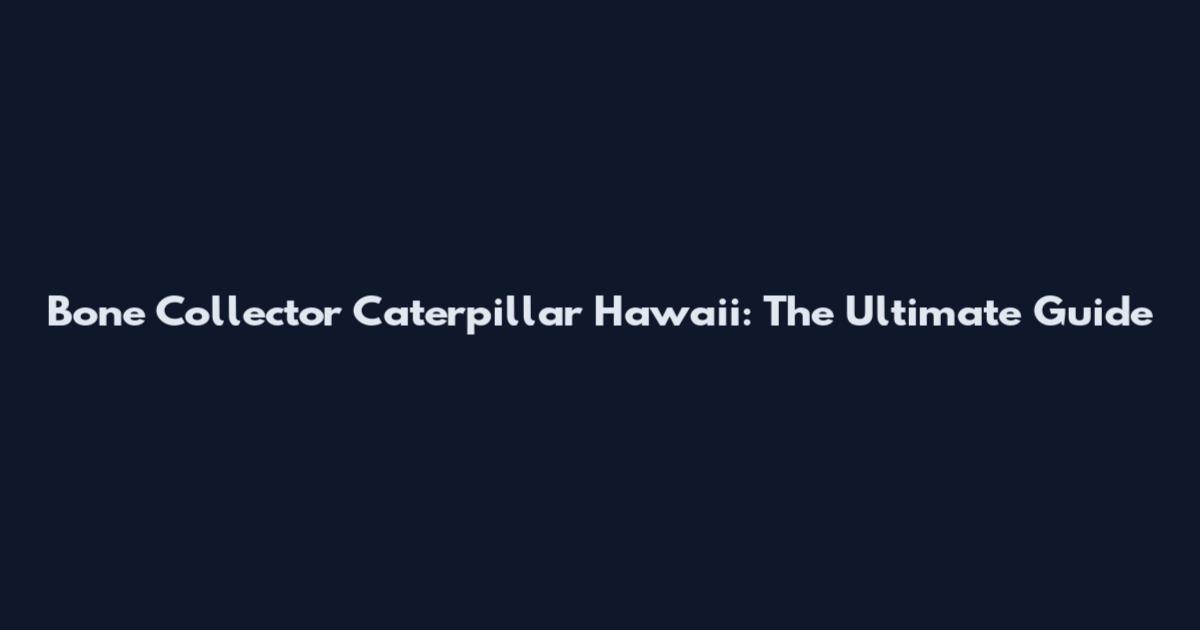 Bone Collector Caterpillar Hawaii: The Ultimate Guide