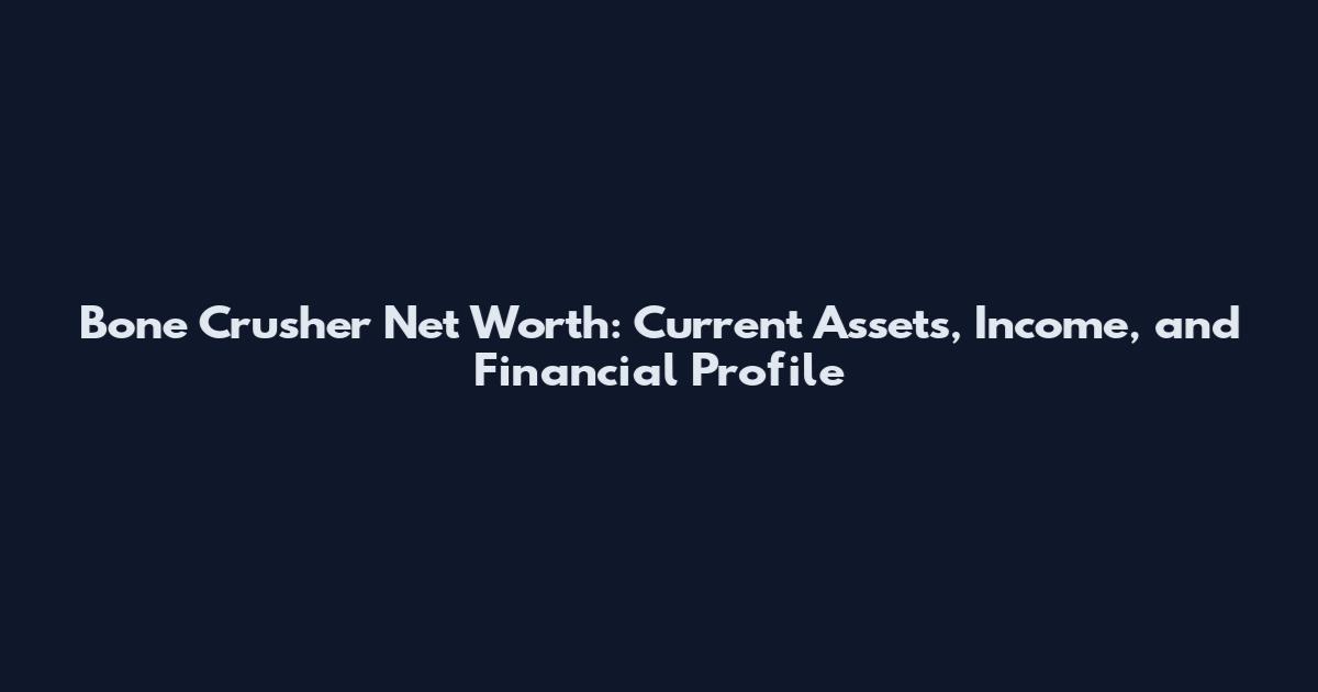Bone Crusher Net Worth: Current Assets, Income, and Financial Profile